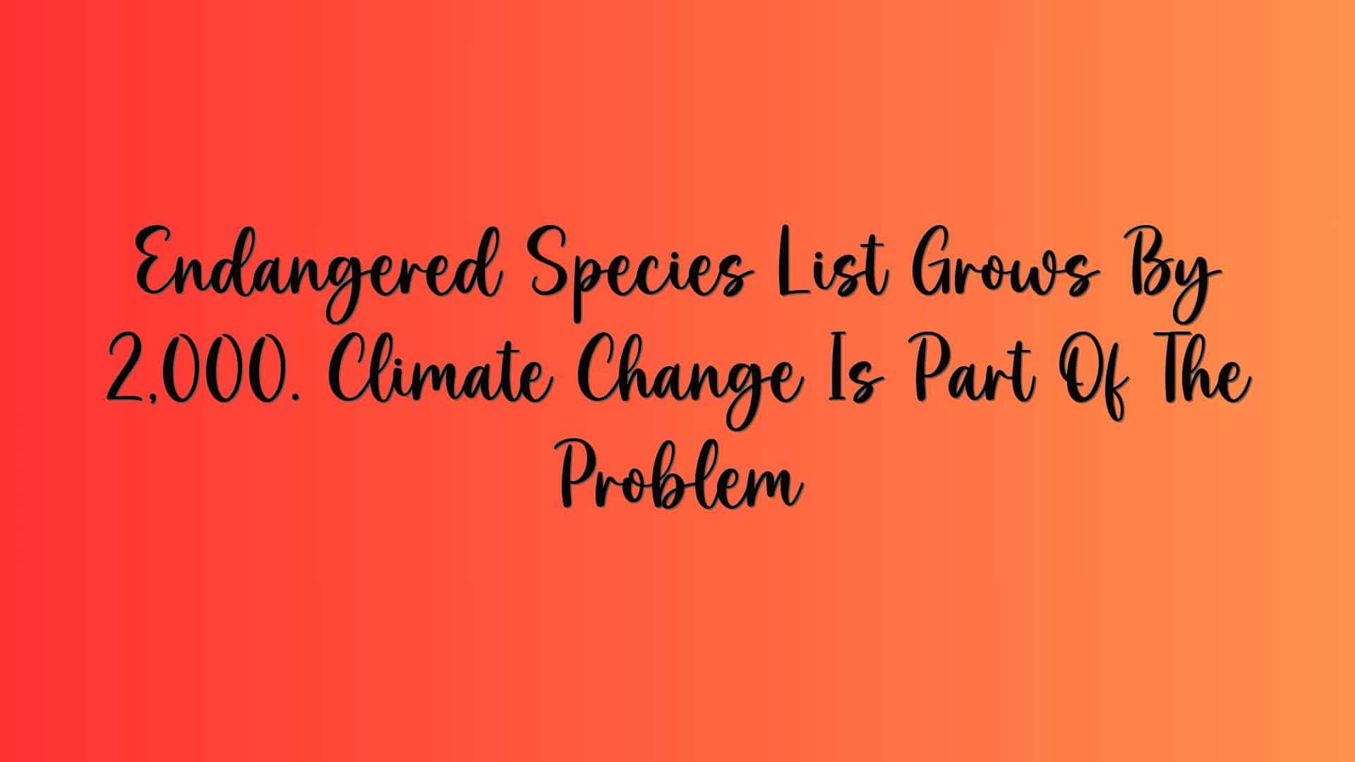 Endangered Species List Grows By 2,000. Climate Change Is Part Of The Problem