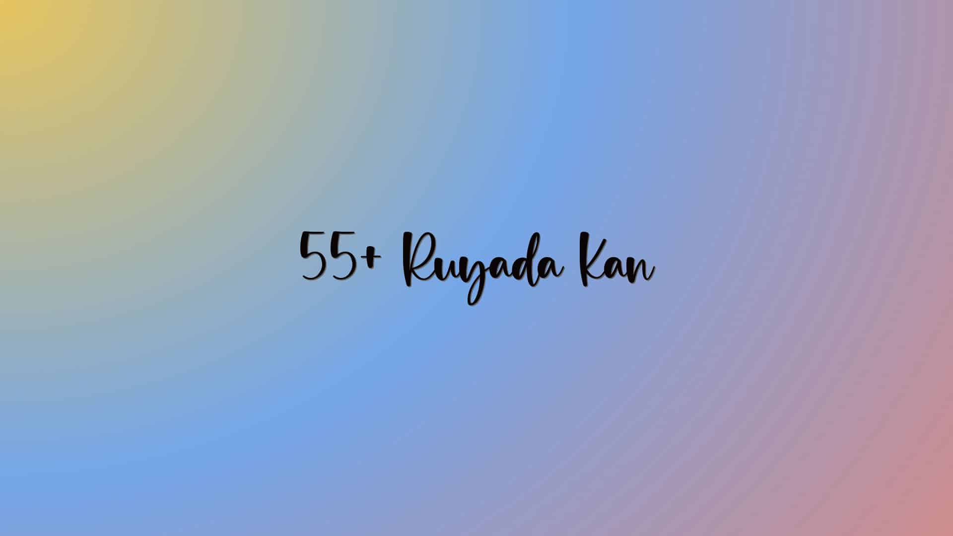 55+ Ruyada Kan